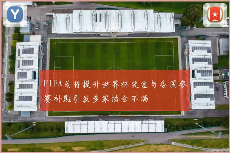 FIFA或将提升世界杯奖金与各国参赛补贴引发多家协会不满